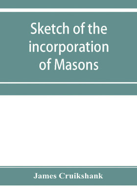 Sketch of the incorporation of Masons(English, Paperback, Cruikshank James)