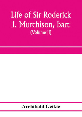 Life of Sir Roderick I. Murchison, bart.; K.C.B., F.R.S.; sometime director-general of the Geological survey of the United Kingdom. Based on his journals and letters; with notices of his scientific contemporaries and a sketch of the rise and growth of palae(English, Paperback, Geikie Archibald) Life of Sir Roderick I. Murchison, bart.; K.C.B., F.R.S.; sometime director-general of the Geological survey of the United Kingdom. Based on his journals and letters; with notices of his scientific contemporaries and a sketch of the rise and growth of palae(English, Paperback, Geikie Archibald)