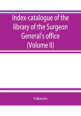 Index-catalogue of the library of the Surgeon General's office, United States Army. authors and subjects (Volume II) Arnal-Blondlot(English, Paperback, unknown)