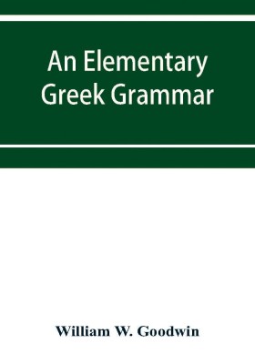 An elementary Greek grammar(English, Paperback, W Goodwin William)