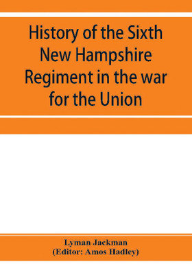 History of the Sixth New Hampshire Regiment in the war for the Union(English, Paperback, Jackman Lyman)