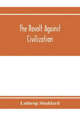 The revolt against civilization; the menace of the under man(English, Paperback, Stoddard Lothrop)