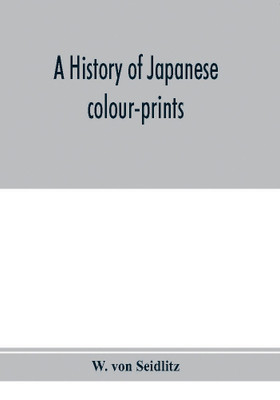A history of Japanese colour-prints(English, Paperback, Von Seidlitz W)