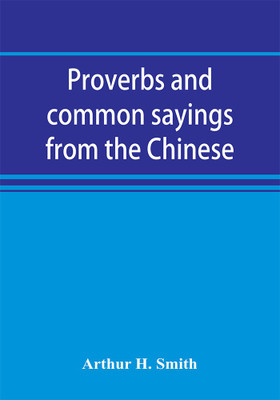 Proverbs and common sayings from the Chinese(English, Paperback, H Smith Arthur)