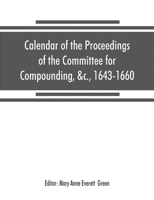Calendar of the proceedings of the Committee for Compounding, &c., 1643-1660(English, Paperback, unknown)