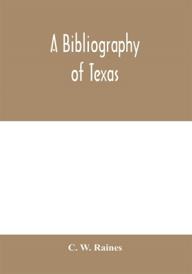 A bibliography of Texas(English, Paperback, W Raines C)