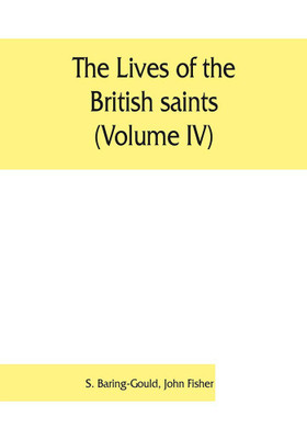 The lives of the British saints (Volume IV); the saints of Wales and Cornwall and such Irish saints as have dedications in Britain(English, Paperback, Baring-Gould S)