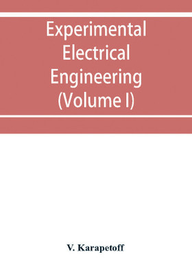 Experimental electrical engineering and manual for electrical testing for engineers and for students in engineering laboratories (Volume I)(English, Paperback, Karapetoff V)