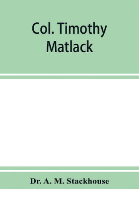 Col. Timothy Matlack, patriot and soldier, a paper read before the Gloucester County Historical Society at the Old tavern house, Haddonfield, N. J., April l4, 1908(English, Paperback, A M Stackhouse Dr)