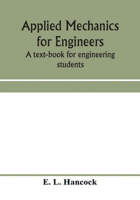 Applied mechanics for engineers; a text-book for engineering students(English, Paperback, L Hancock E)