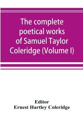 The complete poetical works of Samuel Taylor Coleridge, including poems and versions of poems now published for the first time (Volume I) Poems(English, Paperback, unknown)