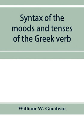 Syntax of the moods and tenses of the Greek verb(English, Paperback, W Goodwin William)