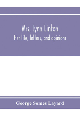 Mrs. Lynn Linton; her life, letters, and opinions(English, Paperback, Somes Layard George)