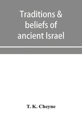 Traditions & beliefs of ancient Israel(English, Paperback, K Cheyne T)