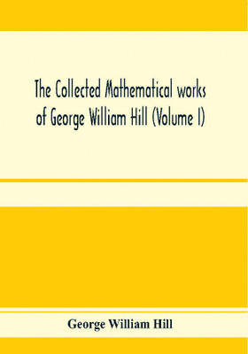 The collected mathematical works of George William Hill (Volume I)(English, Paperback, William Hill George)