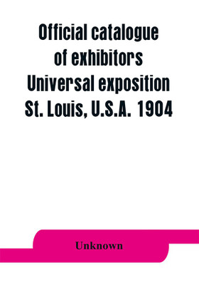 Official catalogue of exhibitors. Universal exposition, St. Louis, U.S.A. 1904(English, Paperback, unknown)