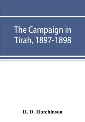 The campaign in Tirah, 1897-1898; an account of the expedition against the Orakzais and Afridis under General Sir William Lockhart, based (by permission) on letters contributed to ʻThe Timesʾ(English, Paperback, D Hutchinson H)