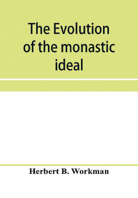 The evolution of the monastic ideal from the earliest times down to the coming of the friars(English, Paperback, B Workman Herbert)