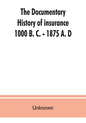 The documentary history of insurance, 1000 B. C. - 1875 A. D(English, Paperback, unknown)