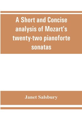 A Short and concise analysis of Mozart's twenty-two pianoforte sonatas, with a description of some of the various forms(English, Paperback, Salsbury Janet)