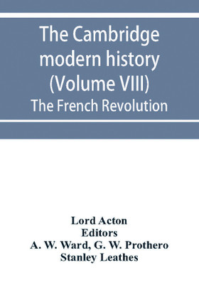 The Cambridge modern history (Volume VIII) The French Revolution(English, Paperback, Acton Lord)