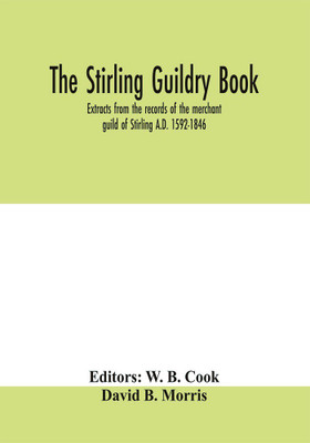 The Stirling guildry book. Extracts from the records of the merchant guild of Stirling A.D. 1592-1846(English, Paperback, B Morris David)