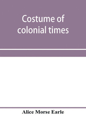 Costume of colonial times(English, Paperback, Morse Earle Alice)