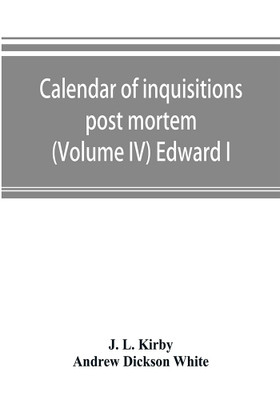 Calendar of inquisitions post mortem and other analogous documents preserved in the Public Record Office (Volume IV) Edward I(English, Paperback, L Kirby J)