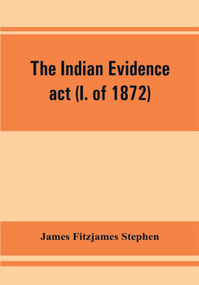 The Indian evidence act (I. of 1872)(English, Paperback, Fitzjames Stephen James)