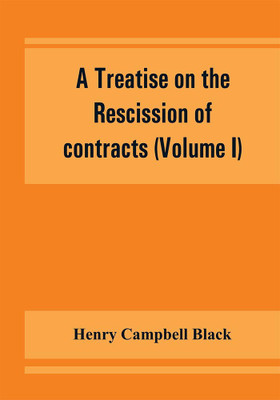 A treatise on the rescission of contracts and cancellation of written instruments (Volume I)(English, Paperback, Campbell Black Henry)