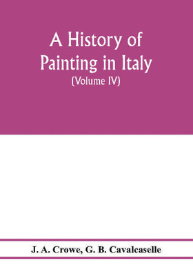 A history of painting in Italy; Umbria, Florence and Siena from the second to the sixteenth century (Volume IV) Florentine Masters of the Fifteenth Century(English, Paperback, A Crowe J)