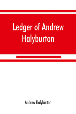 Ledger of Andrew Halyburton, conservator of the privileges of the Scotch nation in the Netherlands, 1492-1503; together with The book of customs and valuation of merchandises in Scotland, l6l2(English, Paperback, Halyburton Andrew) Ledger of Andrew Halyburton, conservator of the privileges of the Scotch nation in the Netherlands, 1492-1503; together with The book of customs and valuation of merchandises in Scotland, l6l2(English, Paperback, Halyburton Andrew)