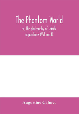 The phantom world, or, The philosophy of spirits, apparitions (Volume I)(English, Paperback, Calmet Augustine)