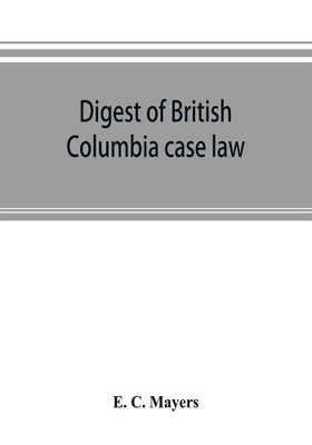 Digest of British Columbia case law(English, Paperback, C Mayers E)