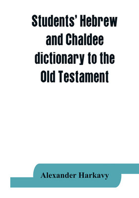 Students' Hebrew and Chaldee dictionary to the Old Testament(English, Paperback, Harkavy Alexander)