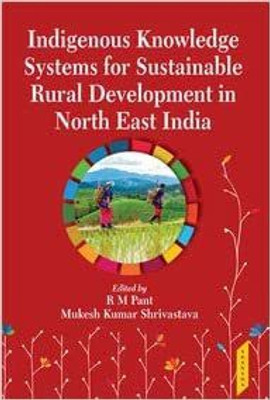 Indigenous Knowledge Systems for Sustainable Rural Development in North East India(Hardcover, R M Pant, Mukesh Kumar Shrivastava)
