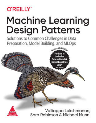 Machine Learning Design Patterns: Solutions to Common Challenges in Data Preparation, Model Building, and MLOps (Grayscale Indian Edition)(Paperback, Valliappa Lakshmanan, Sara Robinson, Michael Munn) Machine Learning Design Patterns: Solutions to Common Challenges in Data Preparation, Model Building, and MLOps (Grayscale Indian Edition)(Paperback, Valliappa Lakshmanan, Sara Robinson, Michael Munn)