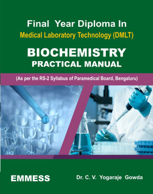 FINAL YEAR DIPLOMA IN MEDICAL LABORATORY TECHNOLOGY (DMLT) BIOCHEMISTRY PRACTICAL MANUAL (As Per The RS-2 Syllabus Of Paramedical Board, Bengaluru)(Hard binding, Dr. C. V. YOGARAJE GOWDA)