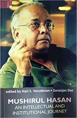 MUSHIRUL HASAN: AN INTELLECTUAL AND INSTITUTIONAL JOURNEY (PB)(Paperback, Suranjan Das Hari S. Vasudevan)