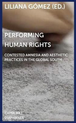 Performing Human Rights - Contested Amnesia and Aesthetic Practices in the Global South(English, Paperback, Gomez Liliana)