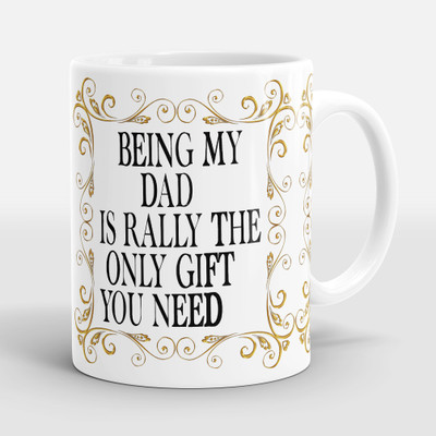 Sublikraft BEING MY DAD IS RALLY THE GIFT YOU NEED PRINTED Ceramic Coffee Mug(330 ml)