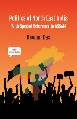 Politics of North East India: With Special Reference to Assam(Hardcover, Deepan Das)