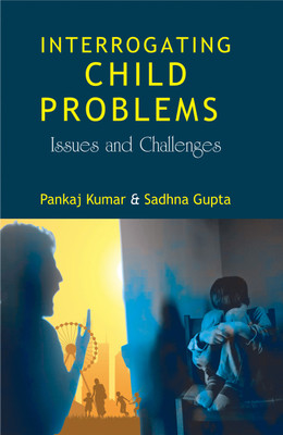 Interrogating Child Problems: Issues and Challenges(Hardcover, Pankaj Kumar, Sadhna Gupta)