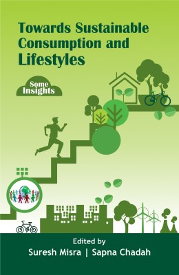 Towards Sustainable Consumption and Lifestyles: Some Insights(Hardcover, Suresh Misra, Sapna Chadah)