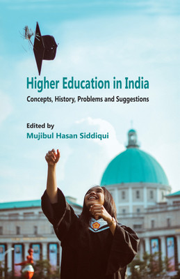 Higher Education in India: Concepts, History, Problems and Suggestions(Hardcover, Mujibul Hasan Siddiqui)