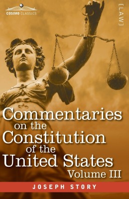 Commentaries on the Constitution of the United States Vol. III (in three volumes)(English, Paperback, Story Joseph)