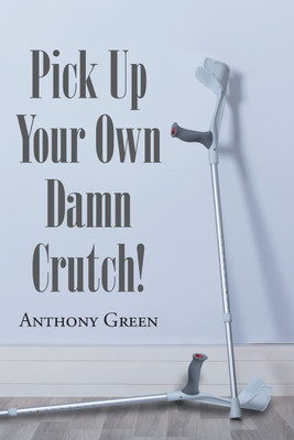 Pick Up Your Own Damn Crutch!(English, Paperback, Green Anthony)