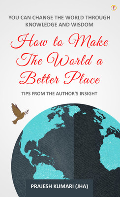 HOW TO MAKE THE WORLD A BETTER PLACE(Paperback, Prajesh Jha)