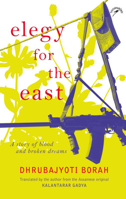 Elegy for the East  - A Story of Blood and Broken Dreams(English, Paperback, Borah Dhrubajyoti)