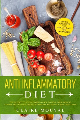 The Anti-Inflammatory Diet The Definitive Science-Based Guide to Heal Your Immune System, Prevent Degenerative Disease, and Reduce Inflammations(English, Paperback, Mouyal Claire) The Anti-Inflammatory Diet The Definitive Science-Based Guide to Heal Your Immune System, Prevent Degenerative Disease, and Reduce Inflammations(English, Paperback, Mouyal Claire)